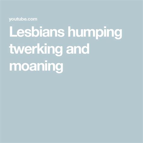 lesbians hump|Lesbians humping twerking and moaning